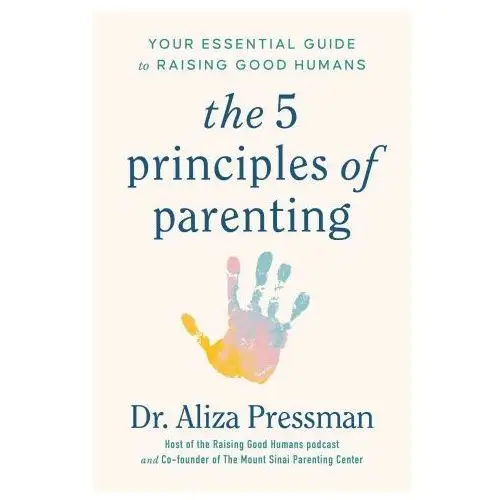 The five principles of parenting: your essential guide to raising good humans Atria