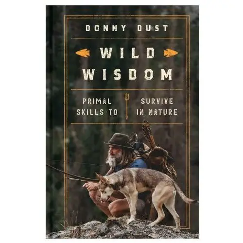 Wild wisdom: primal skills to survive in nature Atria