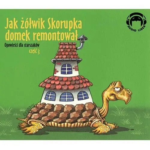 Audio liber Jak żółwik skorupka domek remontował. opowieści dla straszaków. część 3