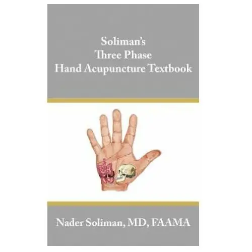 Soliman's Three Phase Hand Acupuncture Textbook