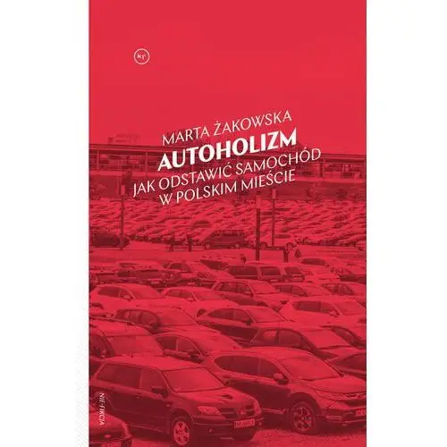 Autoholizm. Jak odstawić samochód w polskim mieście