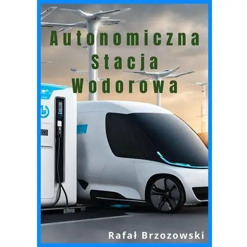 Autonomiczna stacja wodorowa - projekt bezkonkurencyjny globalnie