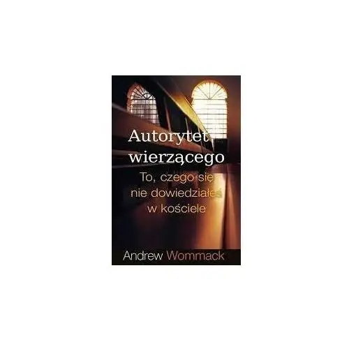 Autorytet wierzącego. To, czego się nie dowiedziałeś w kościele