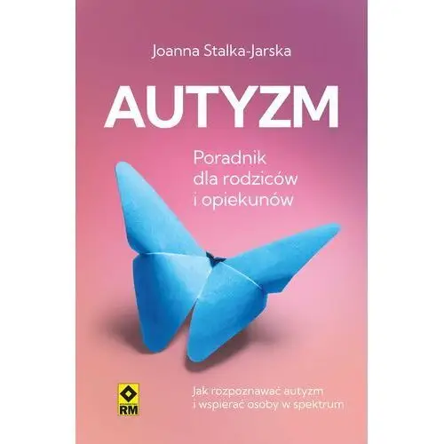 Autyzm. Poradnik dla rodziców i opiekunów. Jak rozpoznawać autyzm i wspierać osoby w spektrum (E-book)