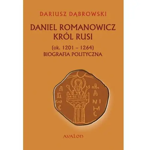 Avalon Daniel romanowicz król rusi (ok. 1201-1264) biografia polityczna