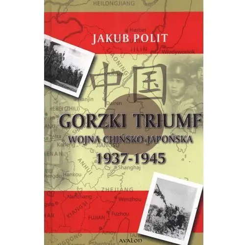 Gorzki Triumf Wojna chińsko-japońska 1937-1945 - Jakub Polit