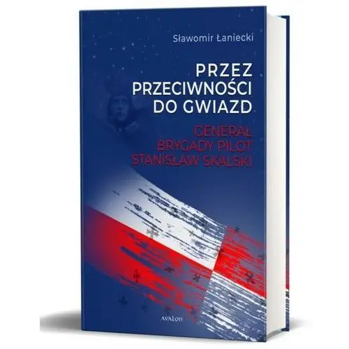 Przez przeciwności do gwiazd Generał brygady pilot Stanisław Skalski - Łaniecki Sławomir - książka