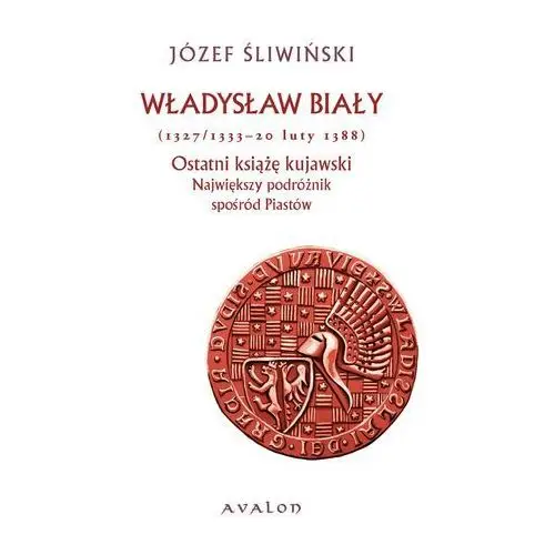 Władysław biały 1327/1333-20 luty 1388 ostatni książę kujawski