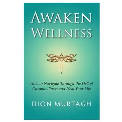 Awaken wellness: how to navigate through the hell of chronic illness and heal your life Createspace independent publishing platform