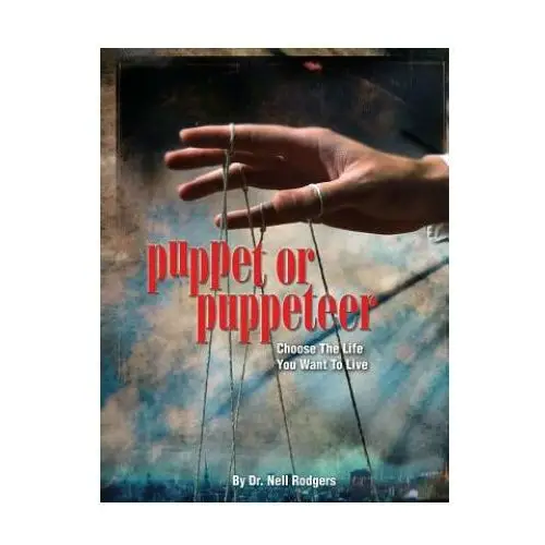 Puppet or Puppeteer: Choose the Life You Want to Live