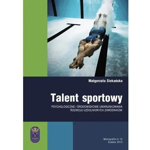 Talent sportowy - psychologiczne i środowiskowe uwarunkowania rozwoju uzdolnionych zawodników Awf kraków