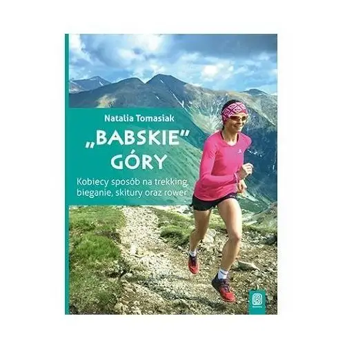 Babskie góry. Kobiecy sposób na trekking, bieganie, skitury oraz rower