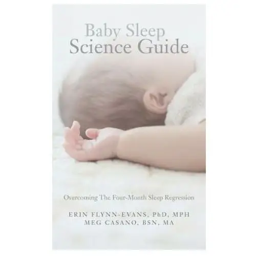 Baby sleep science guide: overcoming the four-month sleep regression Createspace independent publishing platform