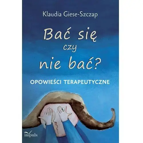 Bać się czy nie bać? Opowieści terapeutyczne