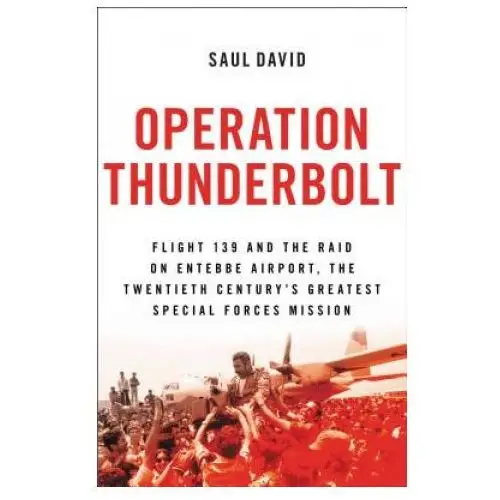 Back bay books Operation thunderbolt: flight 139 and the raid on entebbe airport, the most audacious hostage rescue mission in history