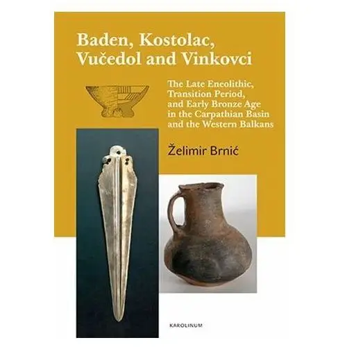 Baden, kostolac, vučedol and vinkovci - the late eneolithic, transition period, and early bronze age in the carpathian basin and Kolcun, zachariáš ján milan