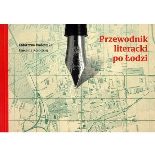 Badowska katarzyna, kołodziej karolina Przewodnik literacki po łodzi