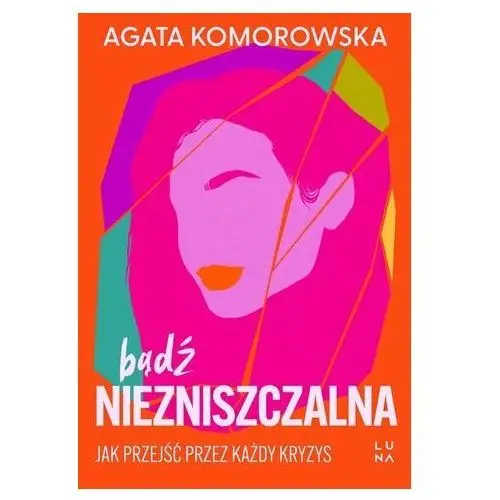 Bądź niezniszczalna. jak przejść przez każdy kryzys