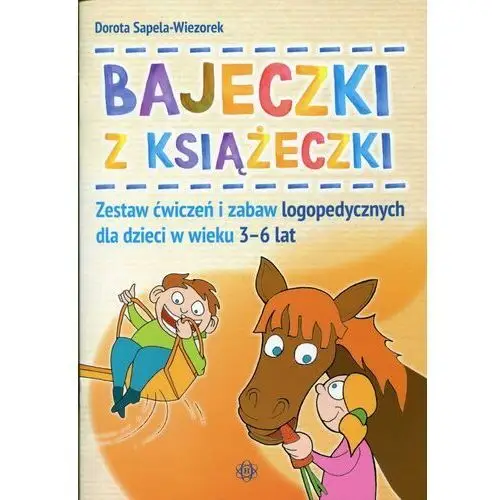 Bajeczki z książeczki. Zestaw ćwiczeń i zabaw logopedycznych dla dzieci w wieku 3-6 lat