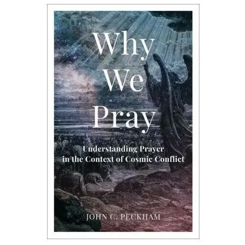 Why We Pray: Understanding Prayer in the Context of Cosmic Conflict