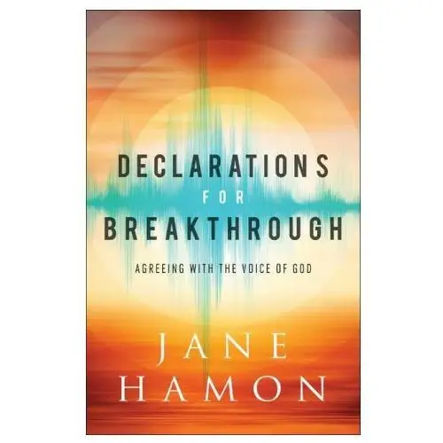 Declarations for breakthrough - agreeing with the voice of god Baker publishing group