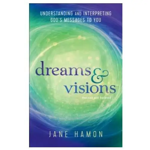 Dreams and Visions - Understanding and Interpreting God`s Messages to You