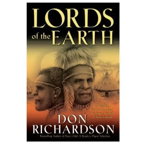 Lords of the earth - an incredible but true story from the stone-age hell of papua`s jungle Baker publishing group