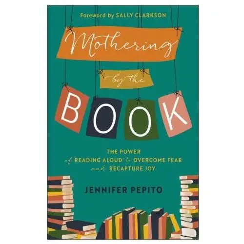 Baker publishing group Mothering by the book - the power of reading aloud to overcome fear and recapture joy