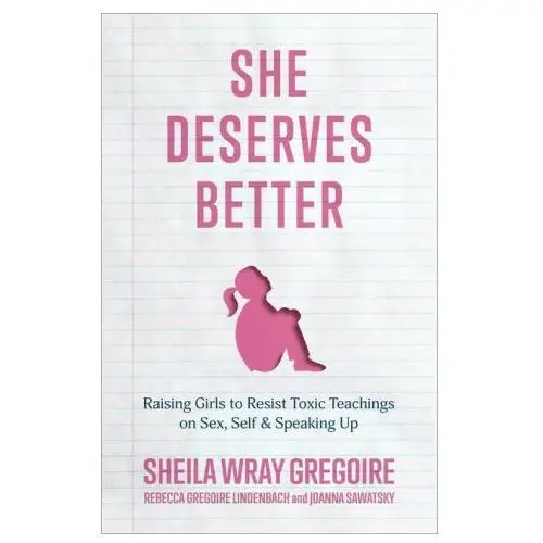 She deserves better - raising girls to resist toxic teachings on sex, self, and speaking up Baker publishing group