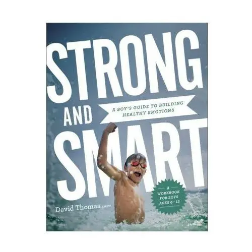 Strong and Smart - A Boy`s Guide to Building Healthy Emotions