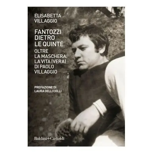 Fantozzi dietro le quinte. oltre la maschera. la vita (vera) di paolo villaggio Baldini + castoldi