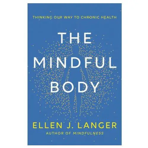 Ballantine books The mindful body: thinking our way to chronic health