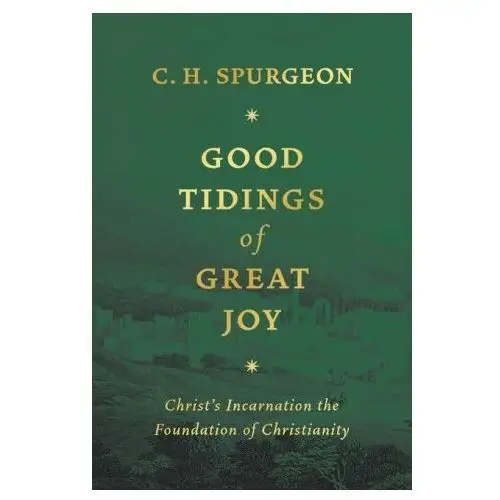 Good Tidings of Great Joy: Christ's Incarnation the Foundation of Christianity