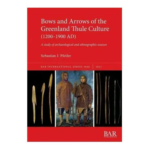 Bows and arrows of the greenland thule culture (1200-1900 ad) Bar publishing