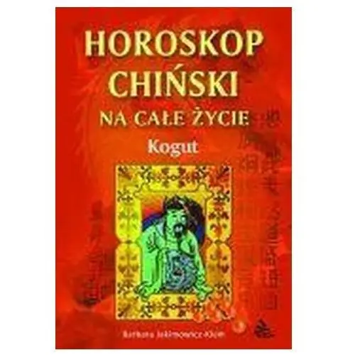 Barbara jakimowicz-klein Horoskop chiński na całe życie. kogut