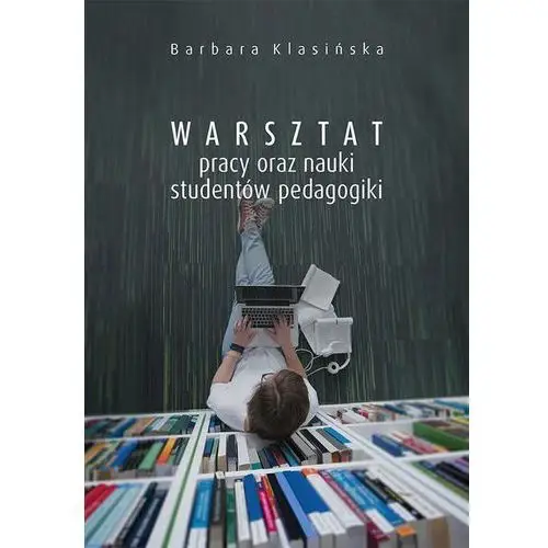 Warsztat pracy oraz nauki studentów pedagogiki Barbara klasińska