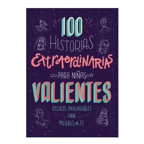100 Historias Extraordinarias Para Ni?as Valientes: Relatos Inolvidables Sobre Mujeres de Fe