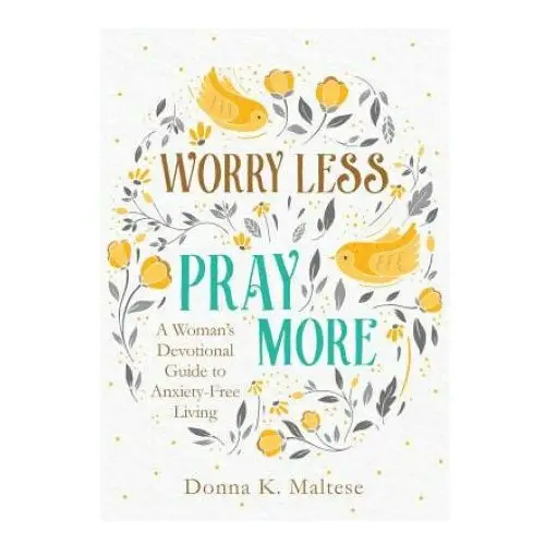 Worry Less, Pray More: A Woman's Devotional Guide to Anxiety-Free Living