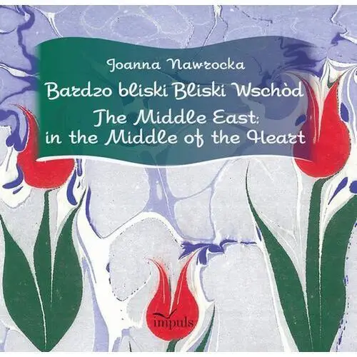 Bardzo bliski Bliski Wschód. The Middle East: in the Middle of the Heart