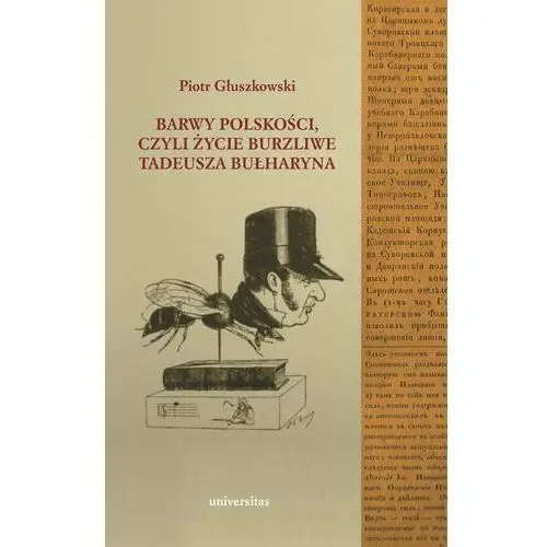 Barwy polskości czyli życie burzliwe Tadeusza Bułharyna