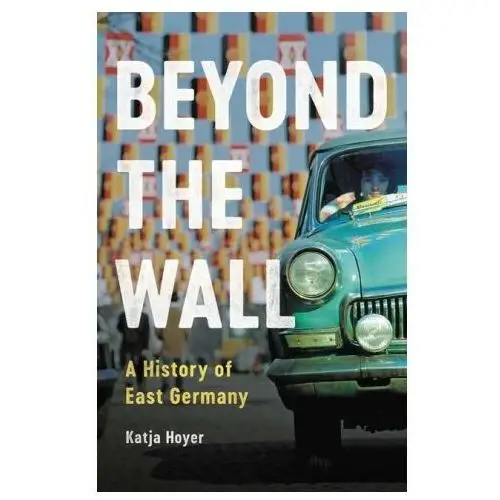 Beyond the wall: a history of east germany Basic books