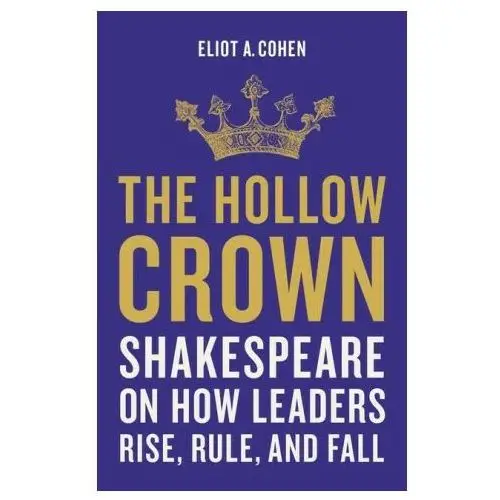 Basic books The hollow crown: shakespeare on how leaders rise, rule, and fall