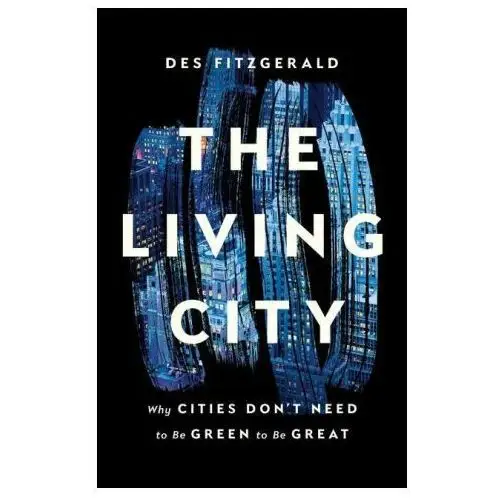 The living city: why cities don't need to be green to be great Basic books