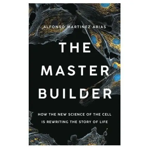 The master builder: how the new science of the cell is rewriting the story of life Basic books