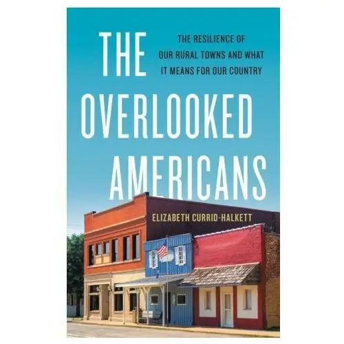 The overlooked americans: the resilience of our rural towns and what it means for our country Basic books