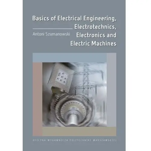 Basics of electrical engineering, electrotechnics, electronics and electric machines Oficyna wydawnicza politechniki warszawskiej