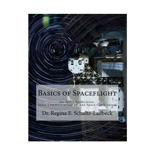 Basics of spaceflight for space exploration, space commercialization, and space colonization Createspace independent publishing platform