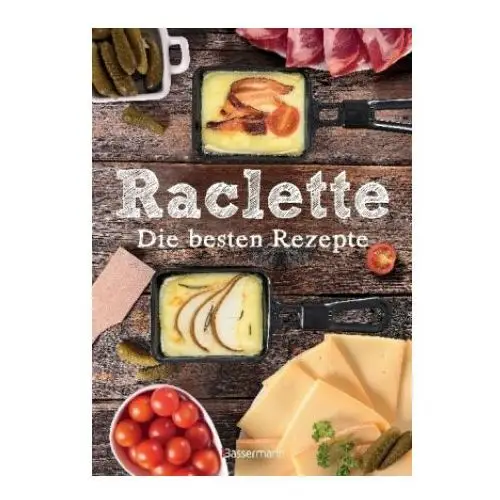 Raclette - die besten rezepte Bassermann, edition