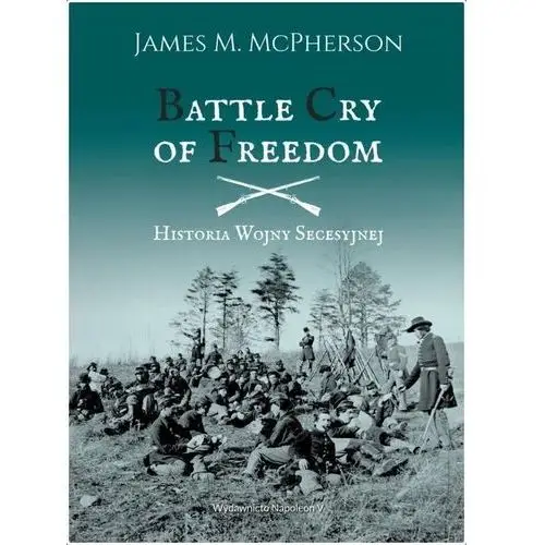 Battle Cry Of Freedom. Historia Wojny Secesyjnej James M. Mcpherson