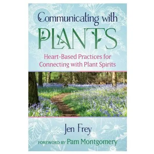 Communicating with Plants: Heart-Based Practices for Connecting with Plant Spirits